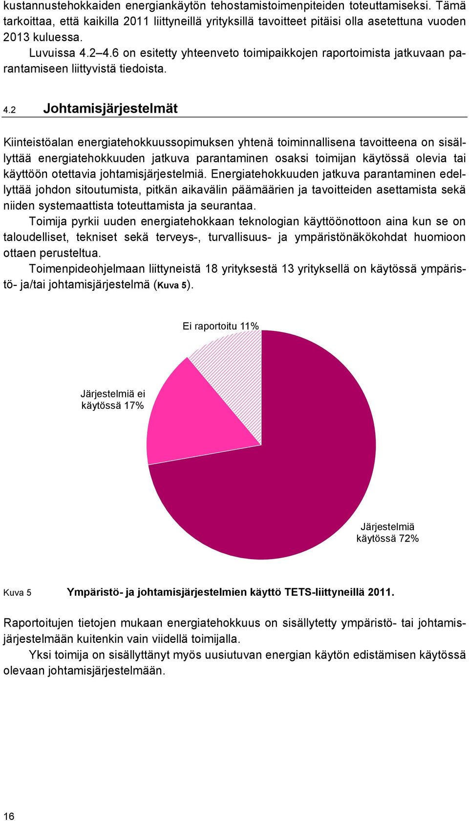 2 4.6 on esitetty yhteenveto toimipaikkojen raportoimista jatkuvaan parantamiseen liittyvistä tiedoista. 4.2 Johtamisjärjestelmät Kiinteistöalan energiatehokkuussopimuksen yhtenä toiminnallisena