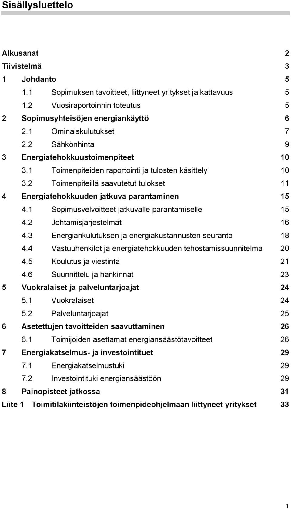 2 Toimenpiteillä saavutetut tulokset 11 4 Energiatehokkuuden jatkuva parantaminen 15 4.1 Sopimusvelvoitteet jatkuvalle parantamiselle 15 4.2 Johtamisjärjestelmät 16 4.