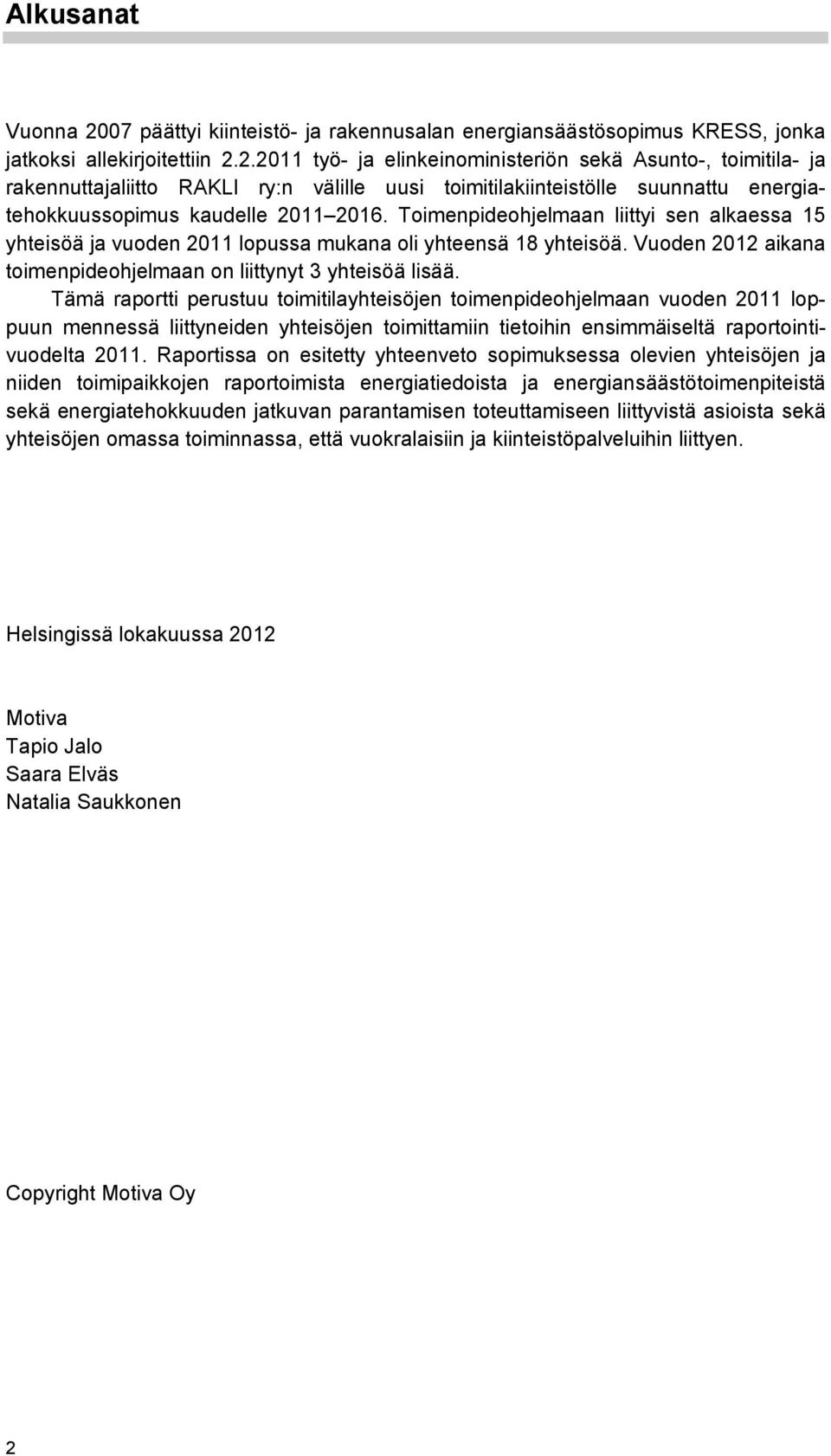 Tämä raportti perustuu toimitilayhteisöjen toimenpideohjelmaan vuoden 2011 loppuun mennessä liittyneiden yhteisöjen toimittamiin tietoihin ensimmäiseltä raportointivuodelta 2011.