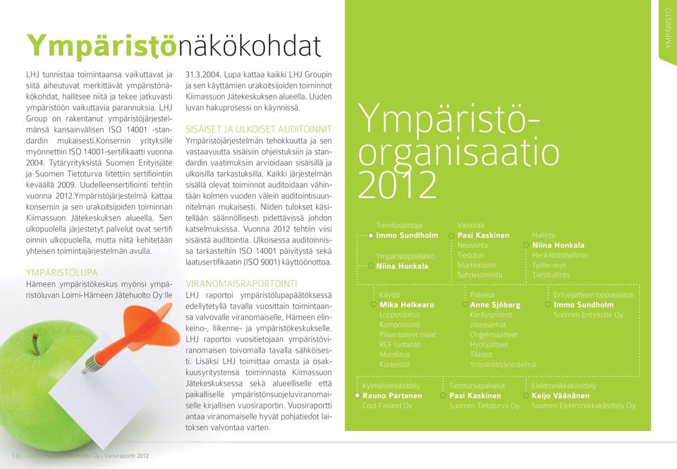 Tytäryrityksistä Suomen Erityisjäte ja Suomen Tietoturva liitettiin sertifiointiin keväällä 2009. Uudelleensertifiointi tehtiin vuonna 2012.