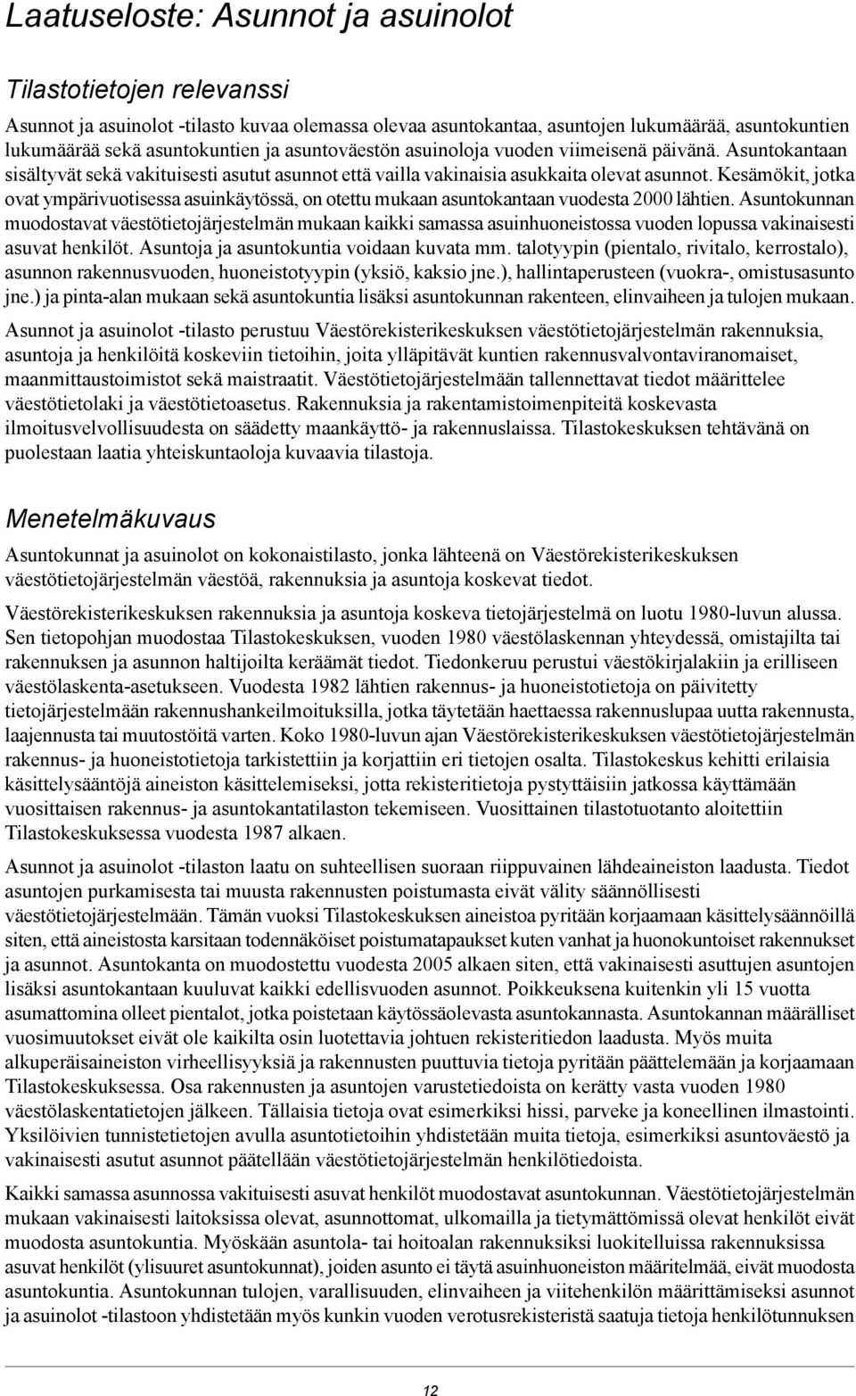 Kesämökit, jotka ovat ympärivuotisessa asuinkäytössä, on otettu mukaan asuntokantaan vuodesta 2000 lähtien.