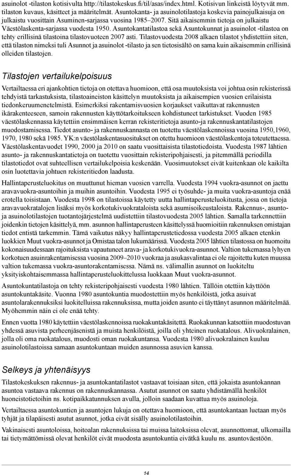 Asuntokantatilastoa sekä Asuntokunnat ja asuinolot -tilastoa on tehty erillisinä tilastoina tilastovuoteen 2007 asti.