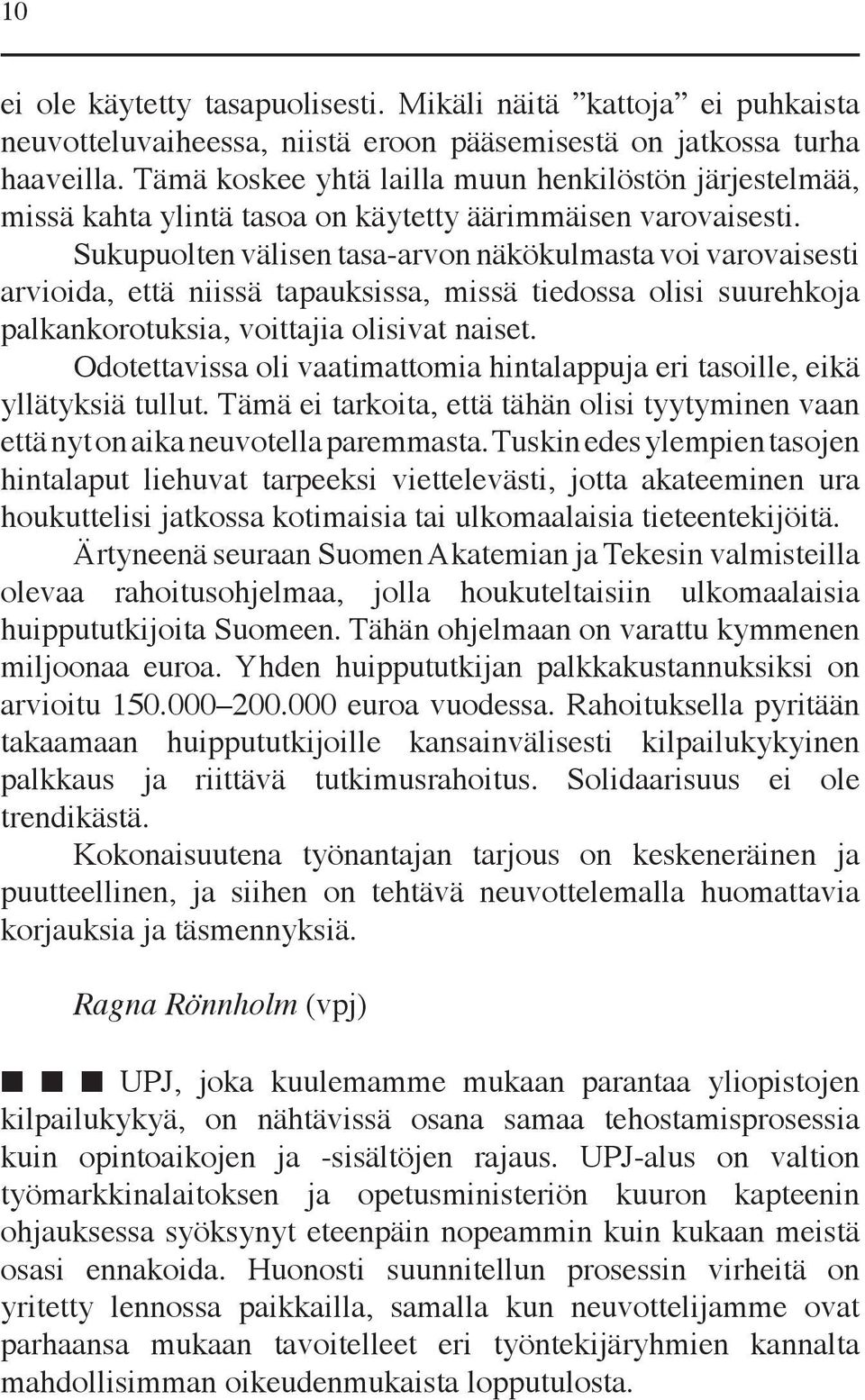 Sukupuolten välisen tasa-arvon näkökulmasta voi varovaisesti arvioida, että niissä tapauksissa, missä tiedossa olisi suurehkoja palkankorotuksia, voittajia olisivat naiset.