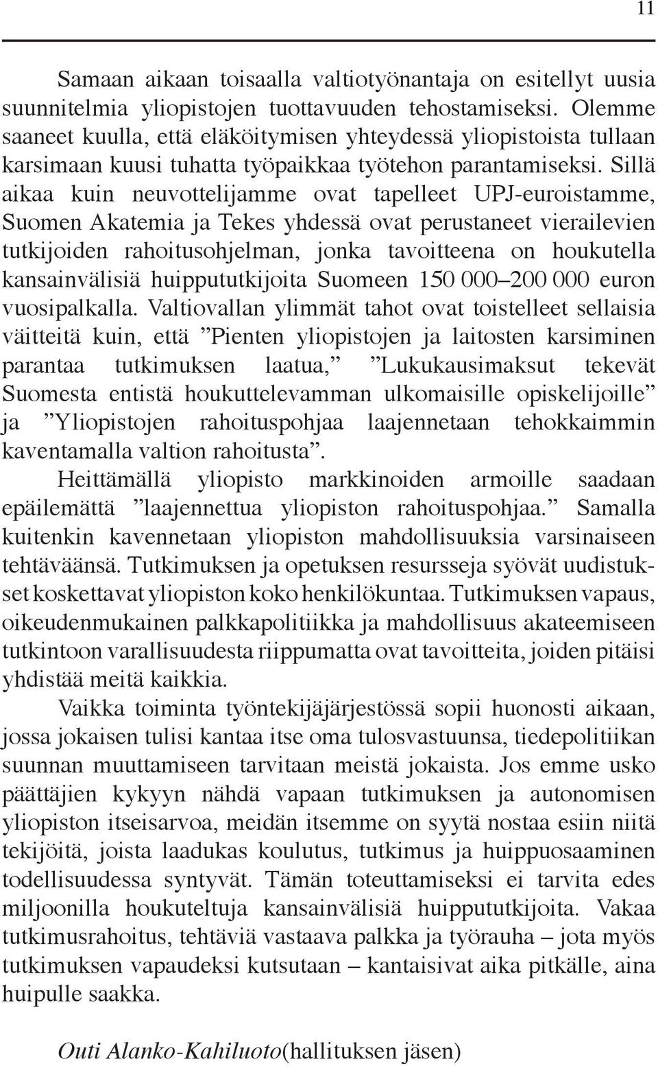 Sillä aikaa kuin neuvottelijamme ovat tapelleet UPJ-euroistamme, Suomen Akatemia ja Tekes yhdessä ovat perustaneet vierailevien tutkijoiden rahoitusohjelman, jonka tavoitteena on houkutella