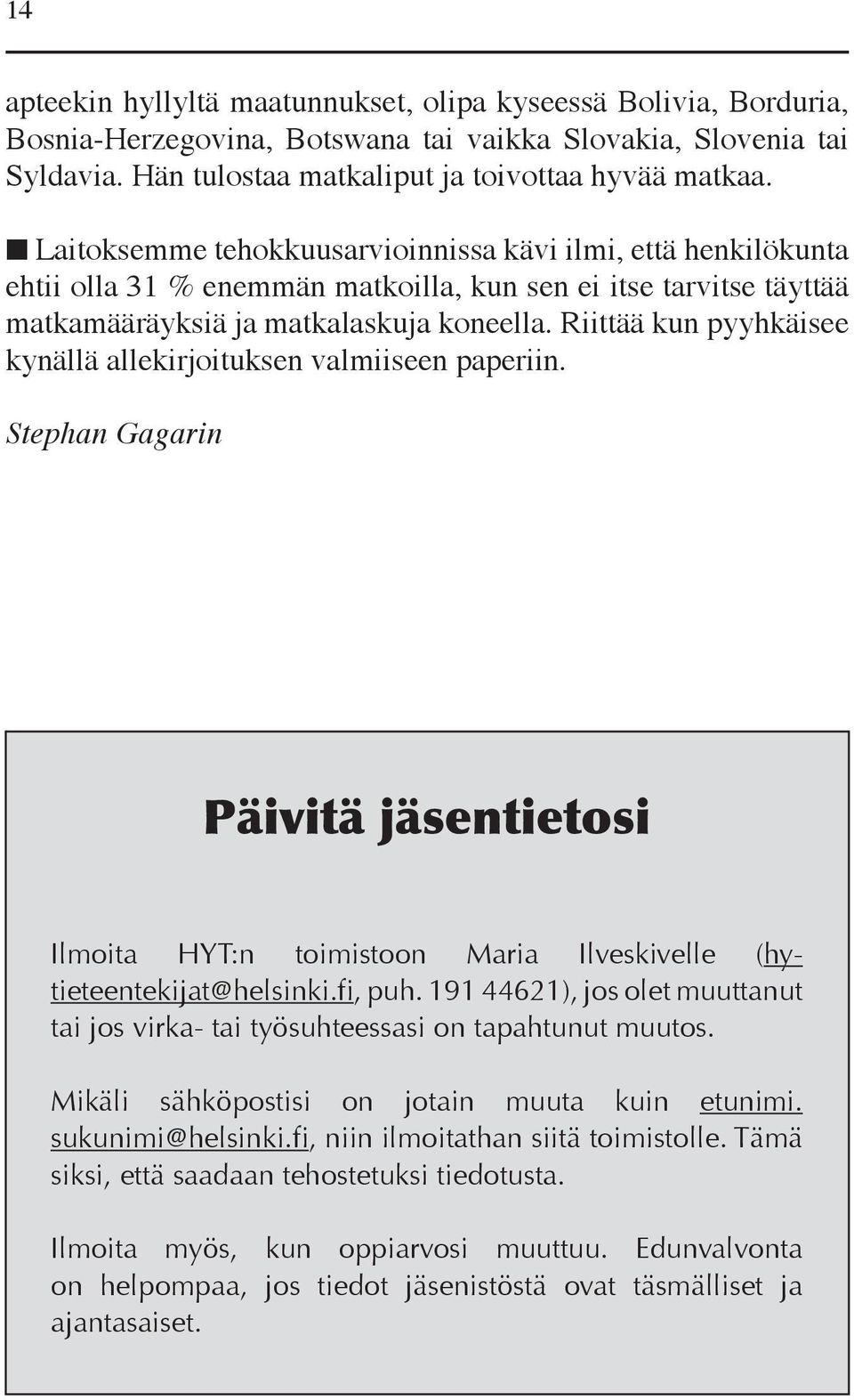 Riittää kun pyyhkäisee kynällä allekirjoituksen valmiiseen paperiin. Stephan Gagarin Päivitä jäsentietosi Ilmoita HYT:n toimistoon Maria Ilveskivelle (hytieteentekijat@helsinki.fi, puh.