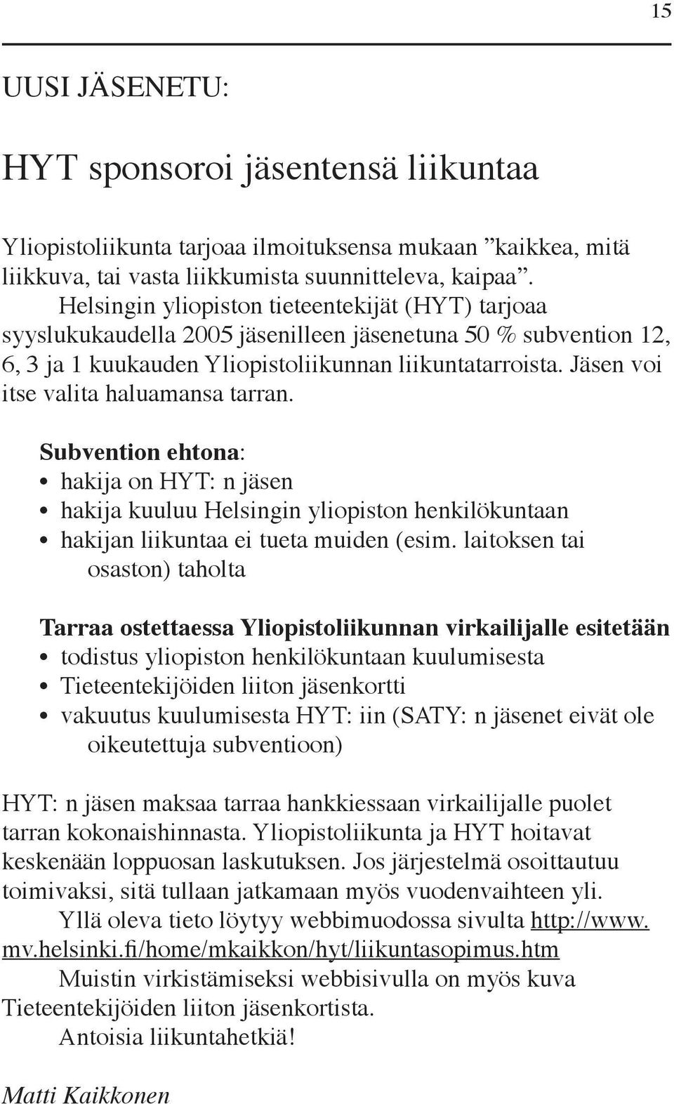 Jäsen voi itse valita haluamansa tarran. Subvention ehtona: hakija on HYT: n jäsen hakija kuuluu Helsingin yliopiston henkilökuntaan hakijan liikuntaa ei tueta muiden (esim.