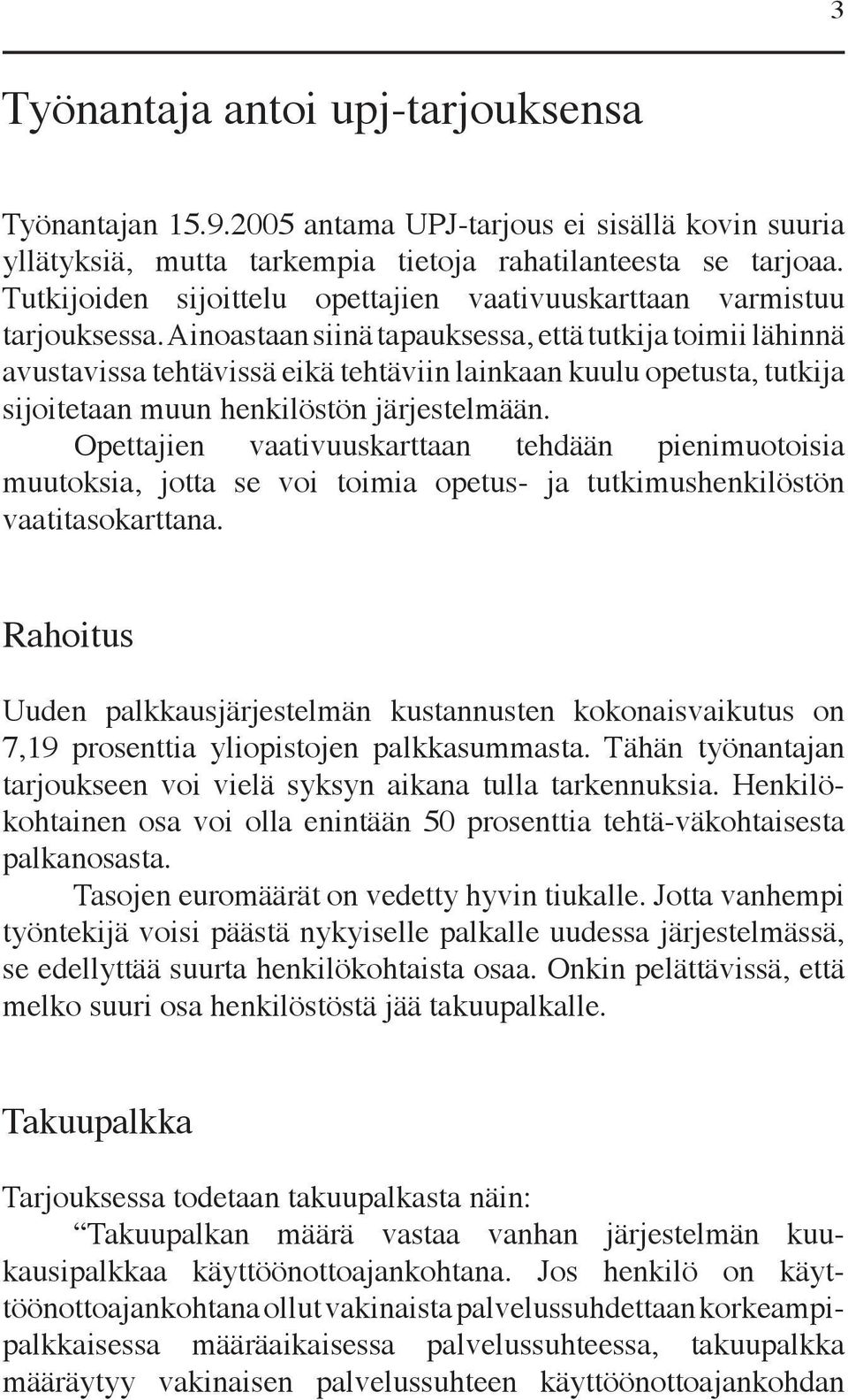 Ainoastaan siinä tapauksessa, että tutkija toimii lähinnä avustavissa tehtävissä eikä tehtäviin lainkaan kuulu opetusta, tutkija sijoitetaan muun henkilöstön järjestelmään.