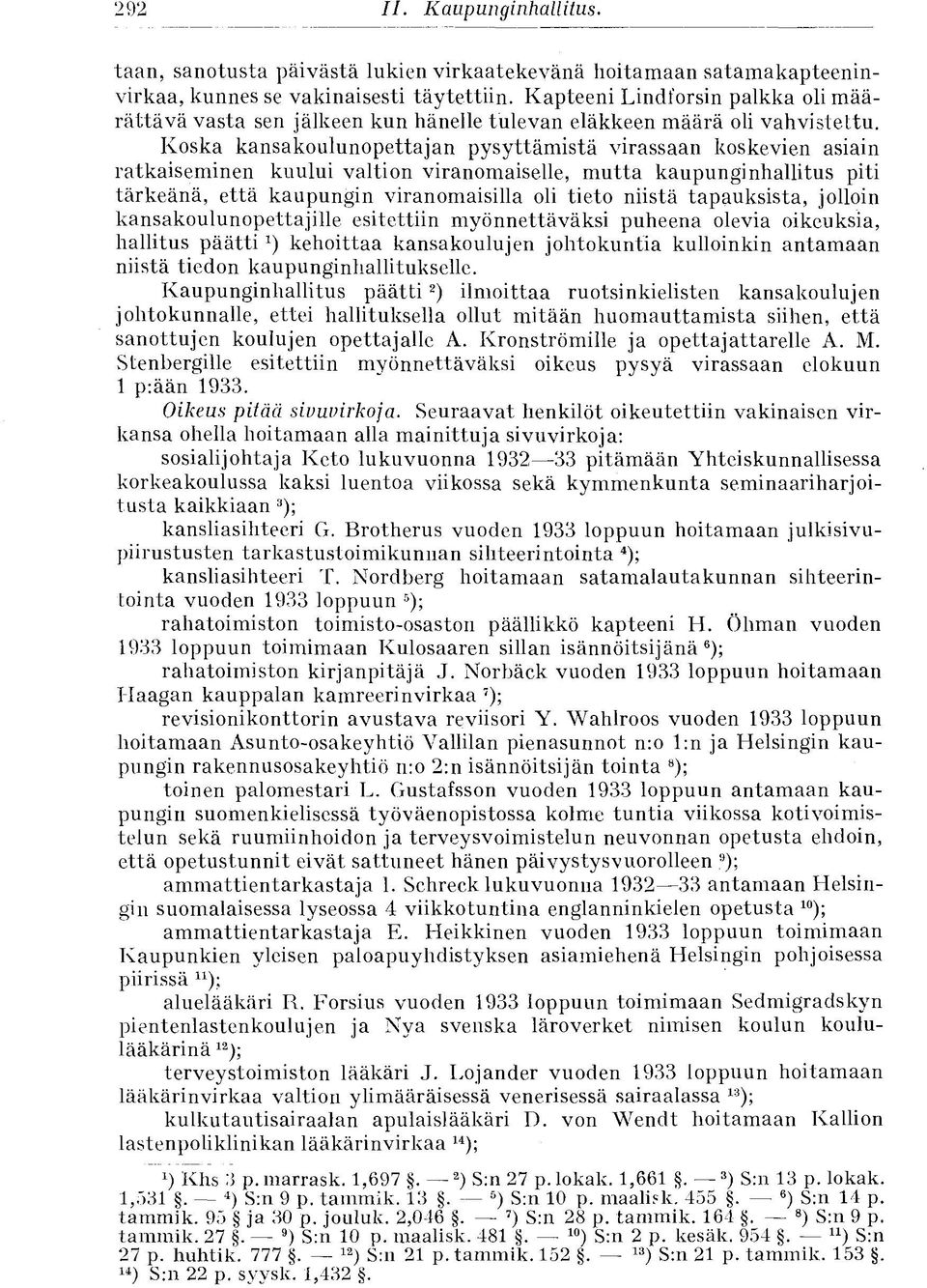 Koska kansakoulunopettajan pysyttämistä virassaan koskevien asiain ratkaiseminen kuului valtion viranomaiselle, mutta kaupunginhallitus piti tärkeänä, että kaupungin viranomaisilla oli tieto niistä