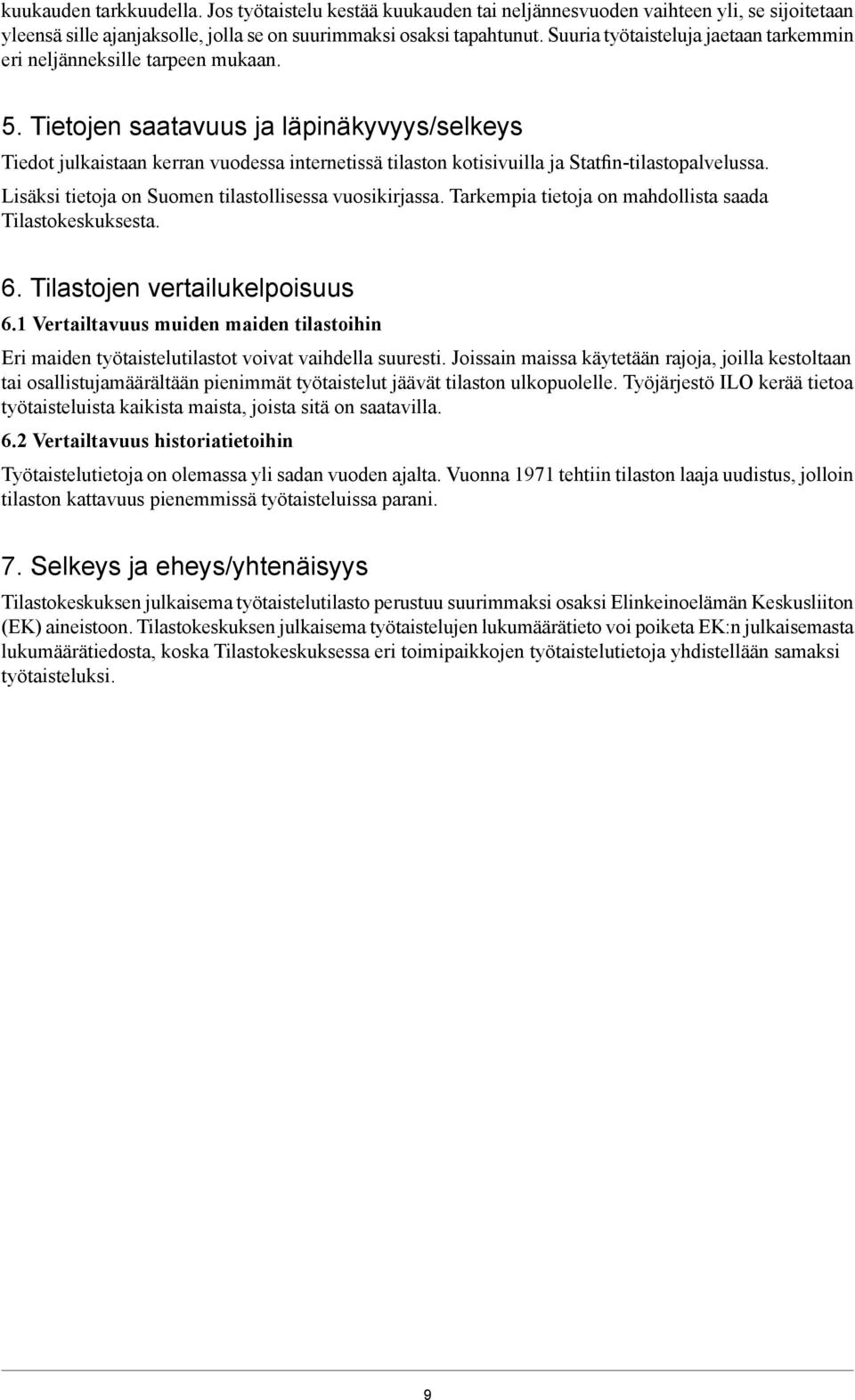 Tietojen saatavuus ja läpinäkyvyys/selkeys Tiedot julkaistaan kerran vuodessa internetissä tilaston kotisivuilla ja Statfin-tilastopalvelussa. Lisäksi tietoja on Suomen tilastollisessa vuosikirjassa.