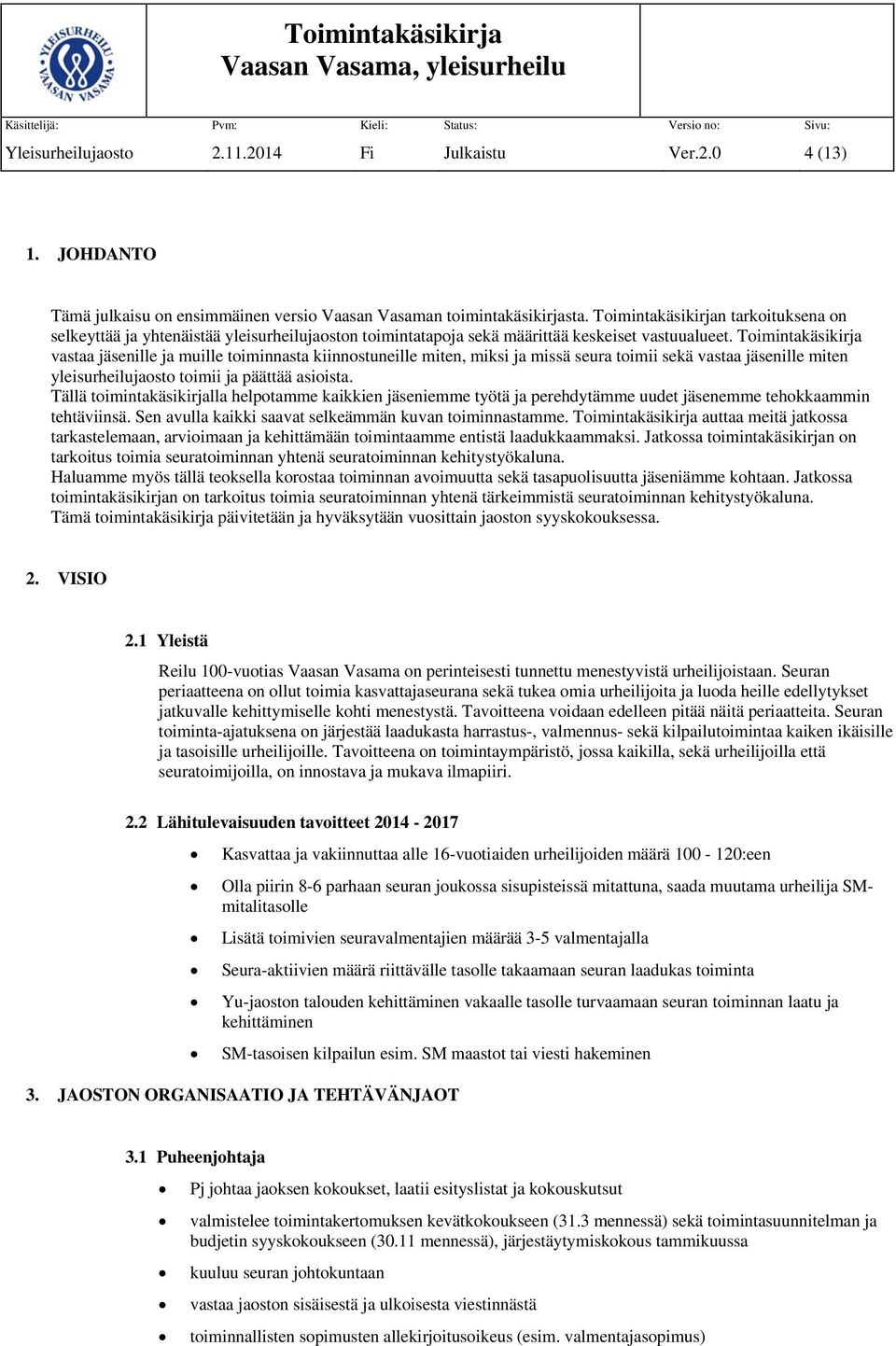 Timintakäsikirja vastaa jäsenille ja muille timinnasta kiinnstuneille miten, miksi ja missä seura timii sekä vastaa jäsenille miten yleisurheilujast timii ja päättää asiista.