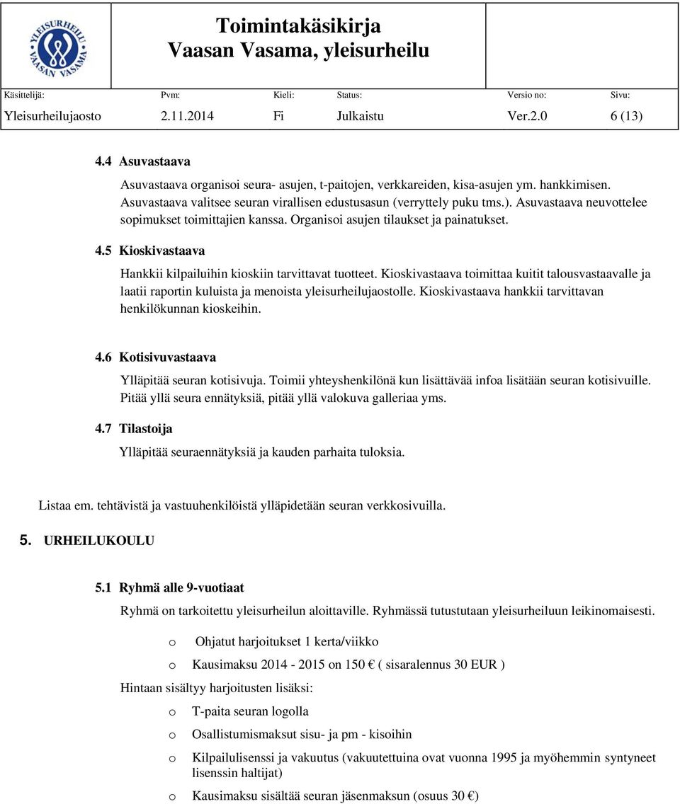 Kiskivastaava timittaa kuitit talusvastaavalle ja laatii raprtin kuluista ja menista yleisurheilujastlle. Kiskivastaava hankkii tarvittavan henkilökunnan kiskeihin. 4.