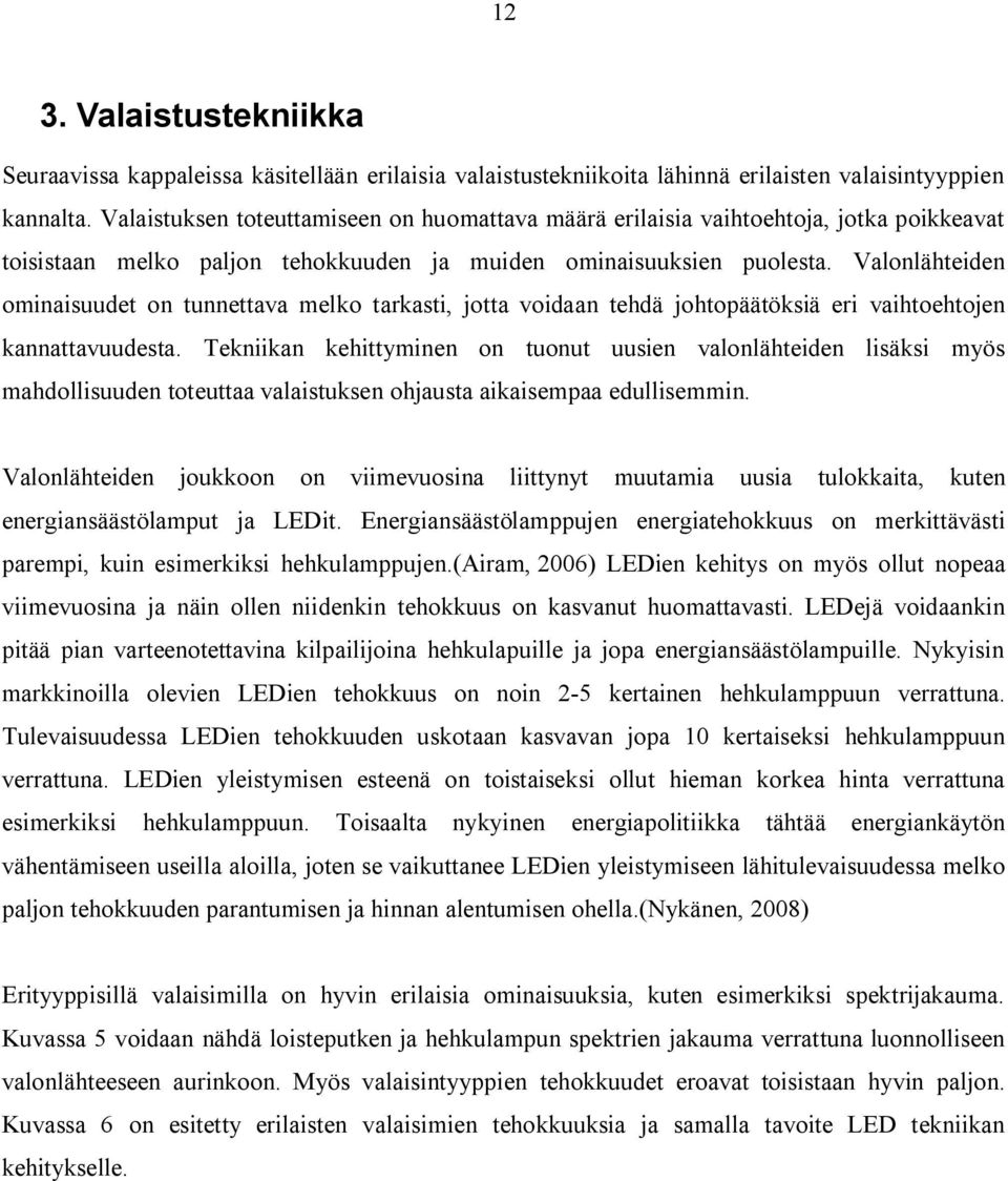 Valonlähteiden ominaisuudet on tunnettava melko tarkasti, jotta voidaan tehdä johtopäätöksiä eri vaihtoehtojen kannattavuudesta.