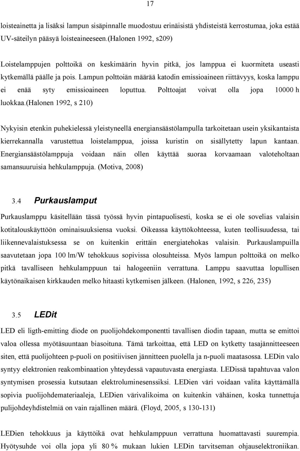 Lampun polttoiän määrää katodin emissioaineen riittävyys, koska lamppu ei enää syty emissioaineen loputtua. Polttoajat voivat olla jopa 10000 h luokkaa.