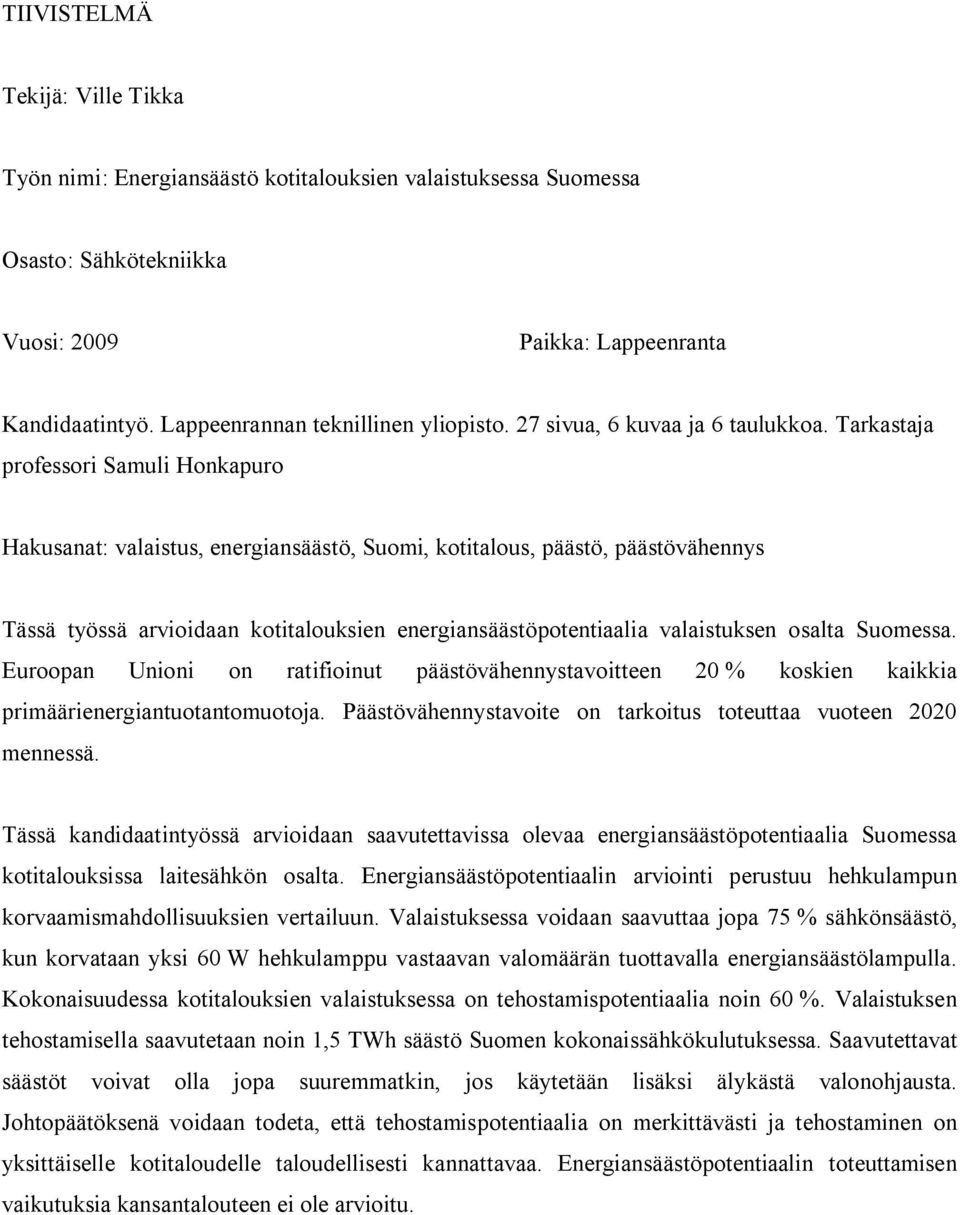 Tarkastaja professori Samuli Honkapuro Hakusanat: valaistus, energiansäästö, Suomi, kotitalous, päästö, päästövähennys Tässä työssä arvioidaan kotitalouksien energiansäästöpotentiaalia valaistuksen