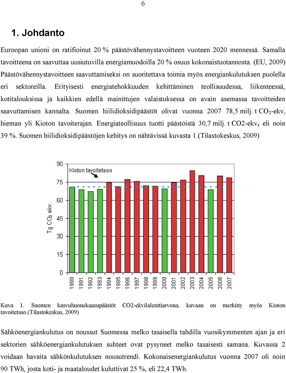 Erityisesti energiatehokkuuden kehittäminen teollisuudessa, liikenteessä, kotitalouksissa ja kaikkien edellä mainittujen valaistuksessa on avain asemassa tavoitteiden saavuttamisen kannalta.