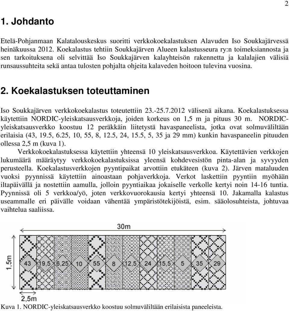 tulosten pohjalta ohjeita kalaveden hoitoon tulevina vuosina. 2. Koekalastuksen toteuttaminen Iso Soukkajärven verkkokoekalastus toteutettiin 23.-25.7.212 välisenä aikana.