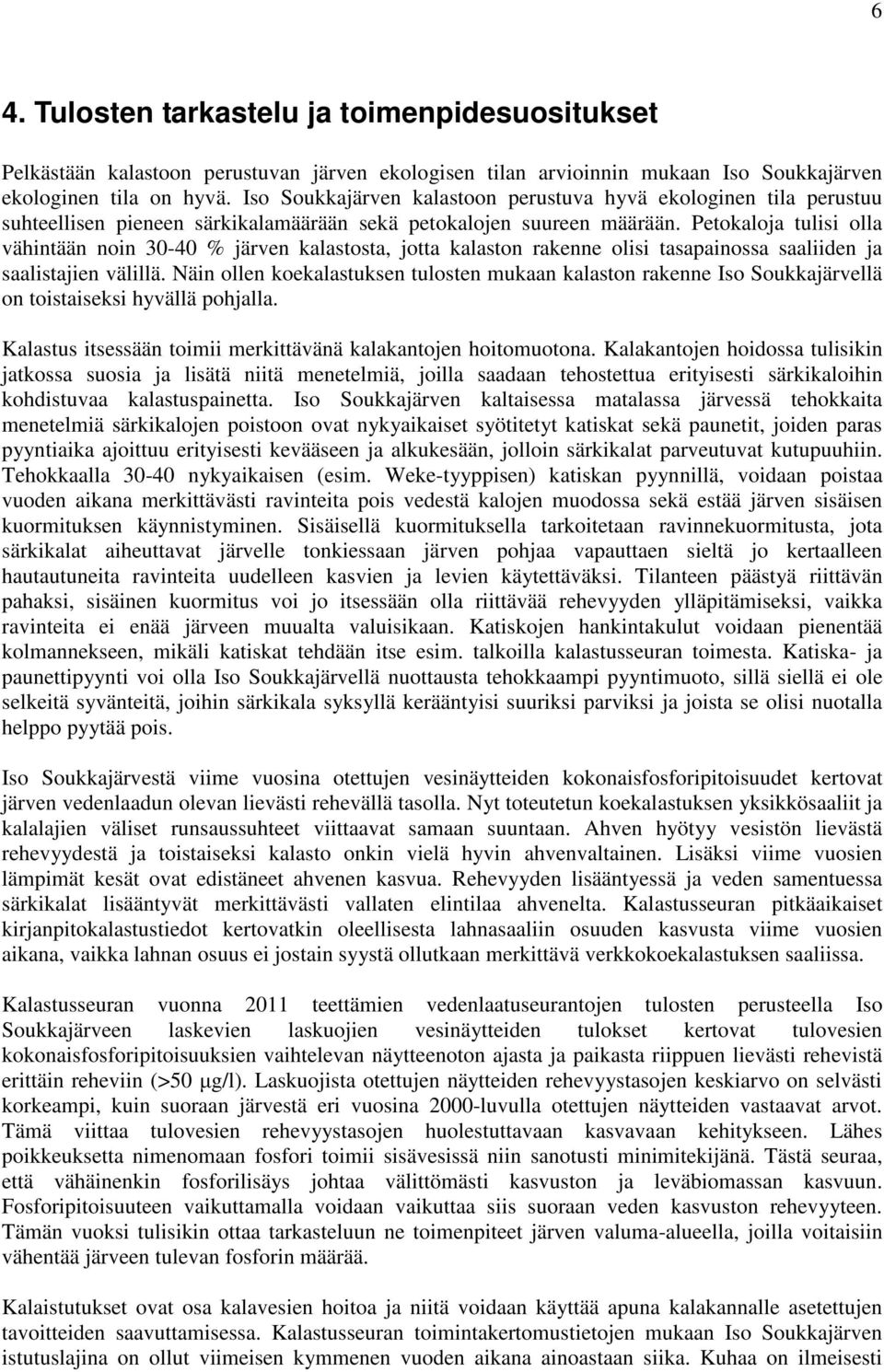 Petokaloja tulisi olla vähintään noin 3-4 % järven kalastosta, jotta kalaston rakenne olisi tasapainossa saaliiden ja saalistajien välillä.