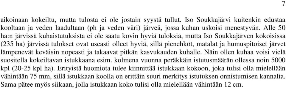 humuspitoiset järvet lämpenevät keväisin nopeasti ja takaavat pitkän kasvukauden kuhalle. Näin ollen kuhaa voisi vielä suositella kokeiltavan istukkaana esim.