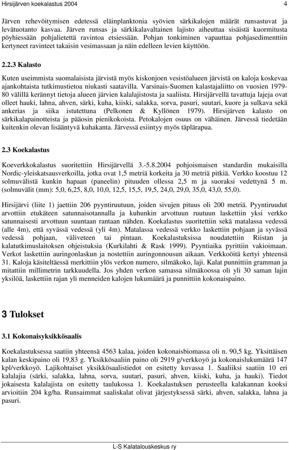 Pohjan tonkiminen vapauttaa pohjasedimenttiin kertyneet ravinteet takaisin vesimassaan ja näin edelleen levien käyttöön. 2.