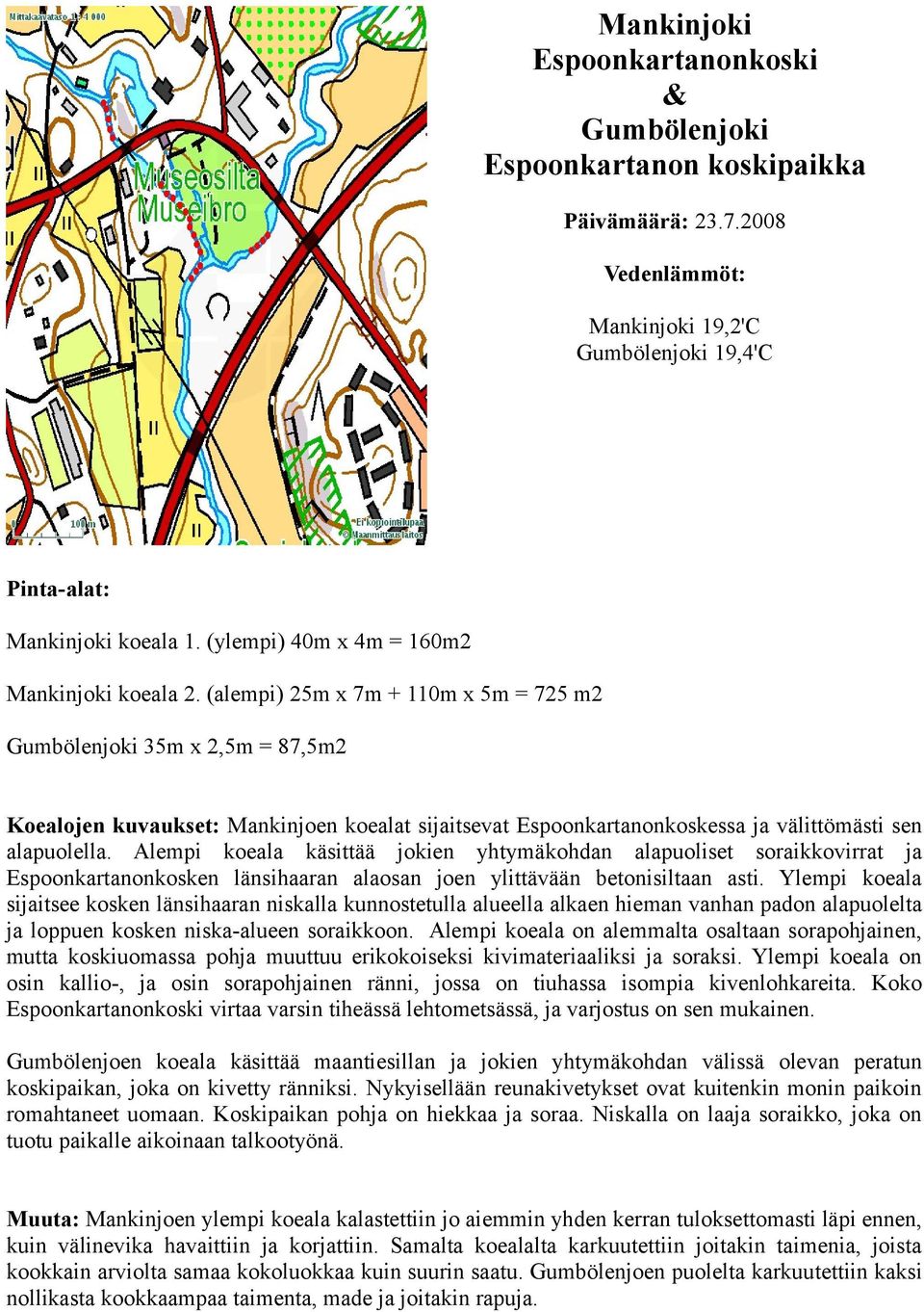 (alempi) 5m x 7m + 0m x 5m = 75 m Gumbölenjoki 35m x,5m = 87,5m Koealojen kuvaukset: Mankinjoen koealat sijaitsevat Espoonkartanonkoskessa ja välittömästi sen alapuolella.