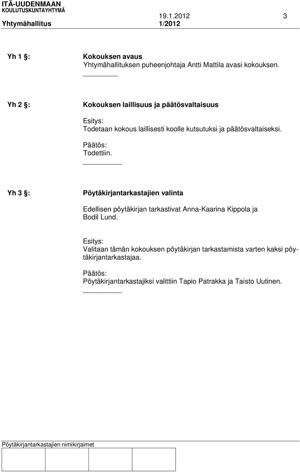 Todettiin. Yh 3 : Pöytäkirjantarkastajien valinta Edellisen pöytäkirjan tarkastivat Anna-Kaarina Kippola ja Bodil Lund.