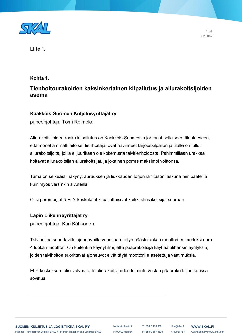 johtanut sellaiseen tilanteeseen, että monet ammattitaitoiset tienhoitajat ovat hävinneet tarjouskilpailun ja tilalle on tullut aliurakoitsijoita, joilla ei juurikaan ole kokemusta talvitienhoidosta.