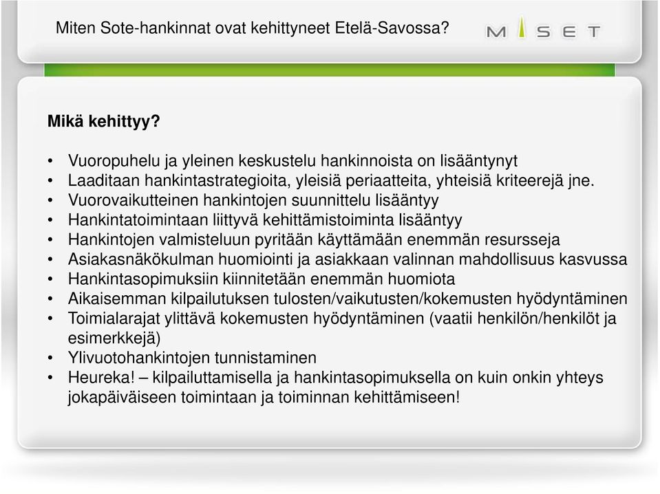 Vuorovaikutteinen hankintojen suunnittelu lisääntyy Hankintatoimintaan liittyvä kehittämistoiminta lisääntyy Hankintojen valmisteluun pyritään käyttämään enemmän resursseja Asiakasnäkökulman