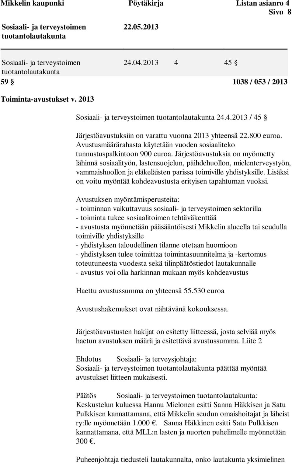 Järjestöavustuksia on myönnetty lähinnä sosiaalityön, lastensuojelun, päihdehuollon, mielenterveystyön, vammaishuollon ja eläkeläisten parissa toimiville yhdistyksille.