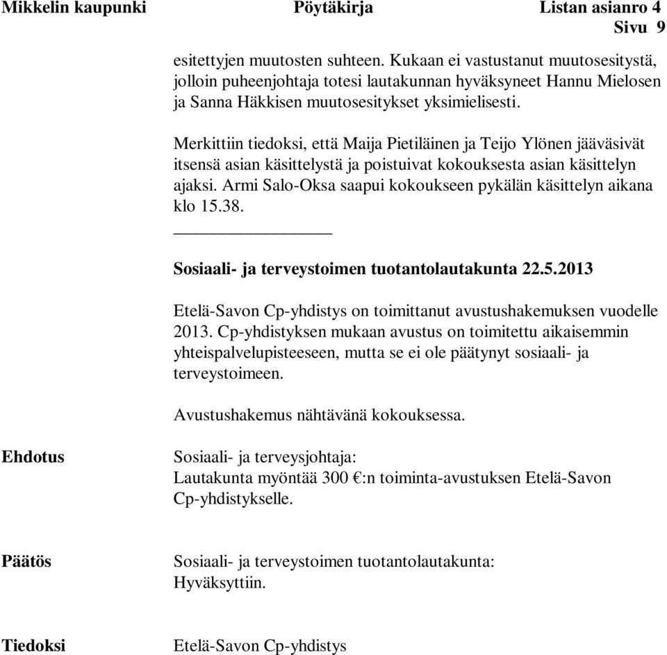 Merkittiin tiedoksi, että Maija Pietiläinen ja Teijo Ylönen jääväsivät itsensä asian käsittelystä ja poistuivat kokouksesta asian käsittelyn ajaksi.