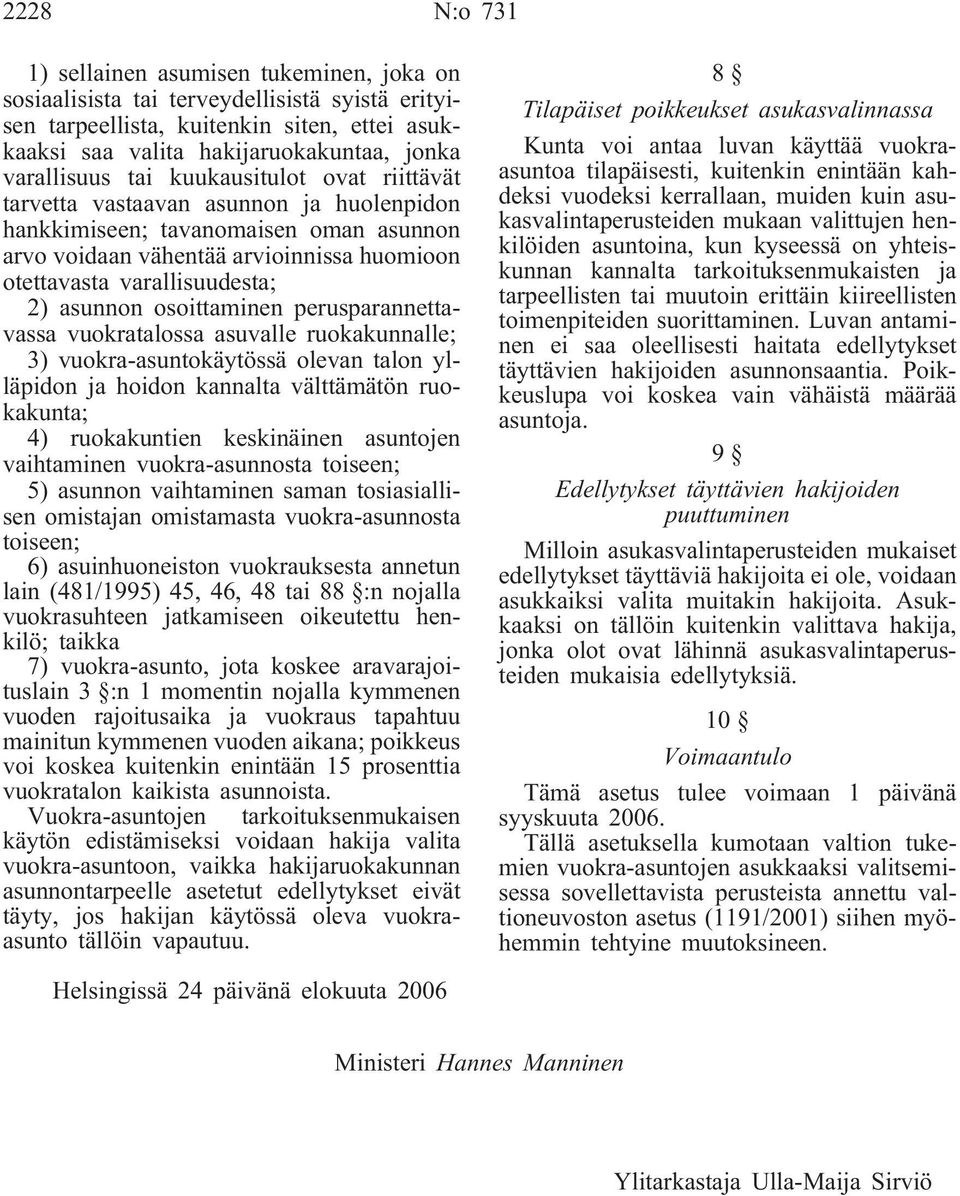 2) asunnon osoittaminen perusparannettavassa vuokratalossa asuvalle ruokakunnalle; 3) vuokra-asuntokäytössä olevan talon ylläpidon ja hoidon kannalta välttämätön ruokakunta; 4) ruokakuntien