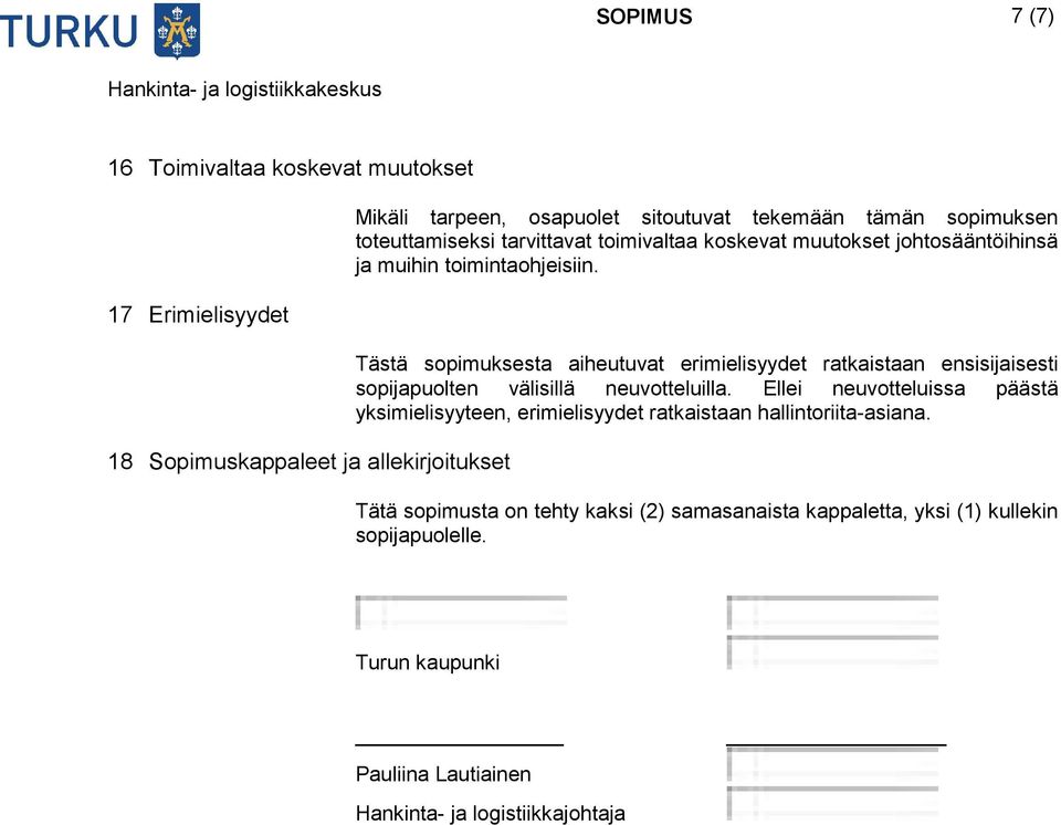 Tästä sopimuksesta aiheutuvat erimielisyydet ratkaistaan ensisijaisesti sopijapuolten välisillä neuvotteluilla.