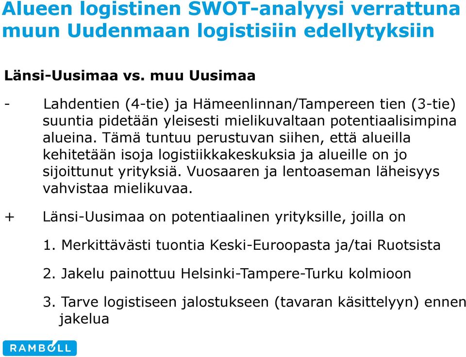 Tämä tuntuu perustuvan siihen, että alueilla kehitetään isoja logistiikkakeskuksia ja alueille on jo sijoittunut yrityksiä.