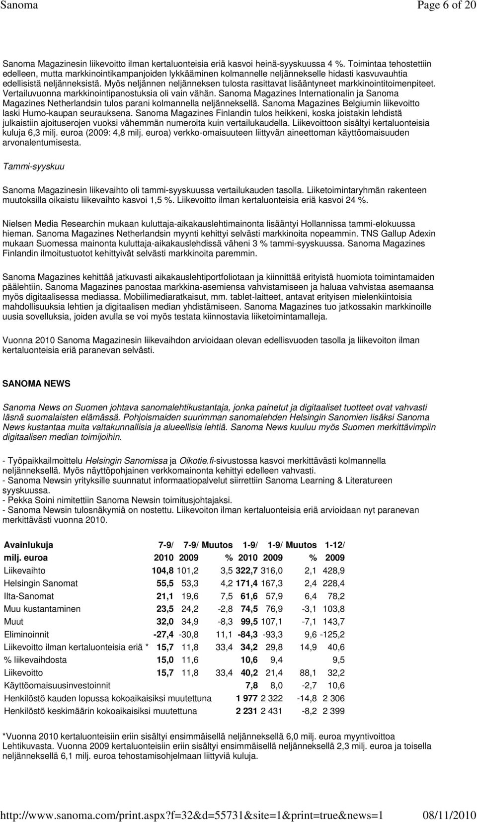 Myös neljännen neljänneksen tulosta rasittavat lisääntyneet markkinointitoimenpiteet. Vertailuvuonna markkinointipanostuksia oli vain vähän.