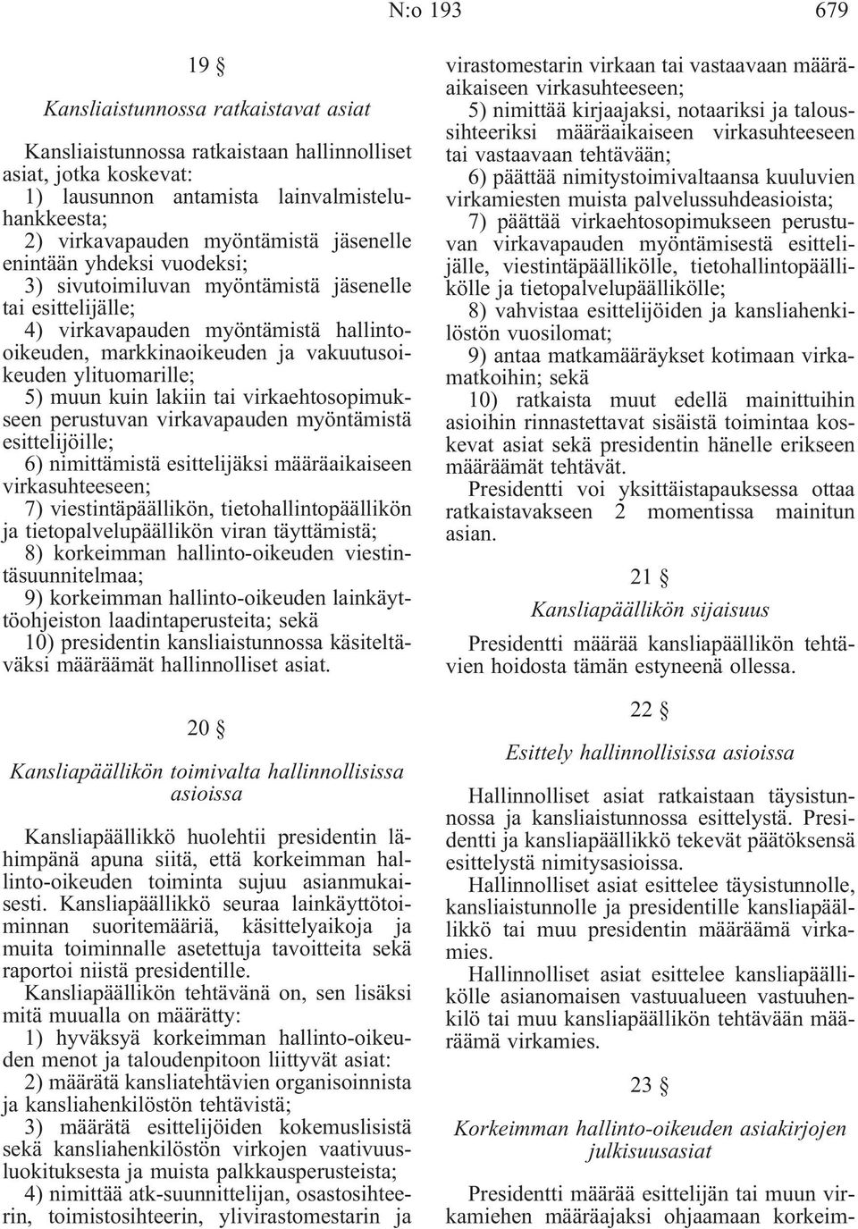 muun kuin lakiin tai virkaehtosopimukseen perustuvan virkavapauden myöntämistä esittelijöille; 6) nimittämistä esittelijäksi määräaikaiseen virkasuhteeseen; 7) viestintäpäällikön,