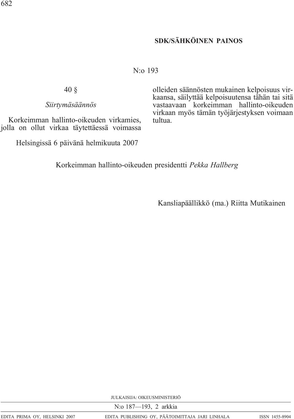 työjärjestyksen voimaan tultua. Helsingissä 6 päivänä helmikuuta 2007 Korkeimman hallinto-oikeuden presidentti Pekka Hallberg Kansliapäällikkö (ma.