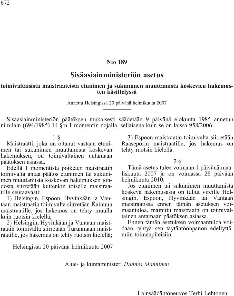 ottanut vastaan etunimen tai sukunimen muuttamista koskevan hakemuksen, on toimivaltainen antamaan päätöksen asiassa.