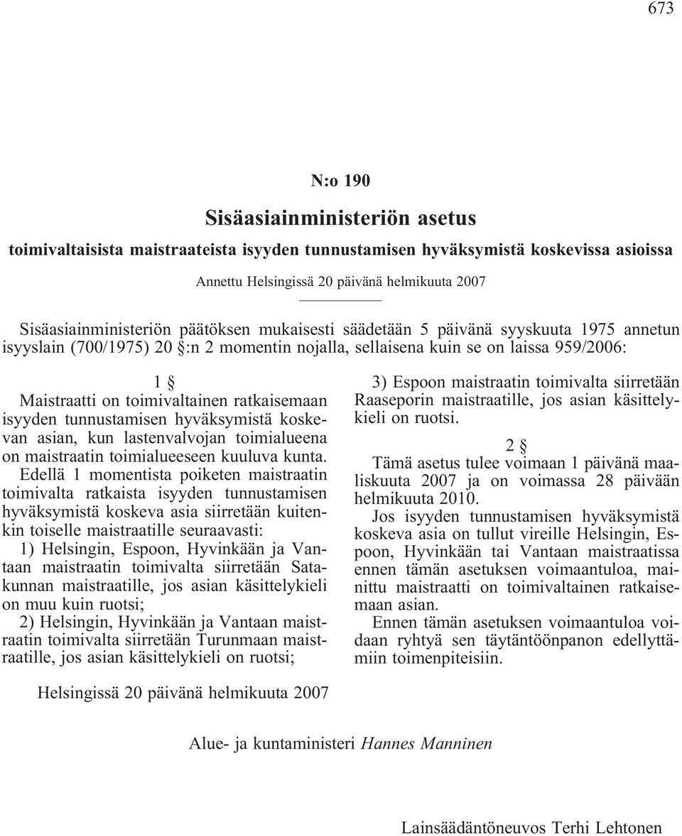 isyyden tunnustamisen hyväksymistä koskevan asian, kun lastenvalvojan toimialueena on maistraatin toimialueeseen kuuluva kunta.