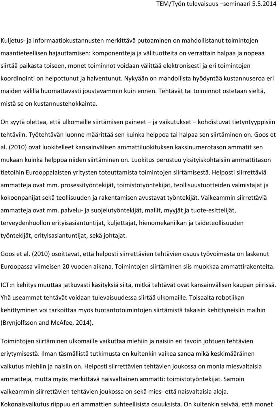 Nykyään on mahdollista hyödyntää kustannuseroa eri maiden välillä huomattavasti joustavammin kuin ennen. Tehtävät tai toiminnot ostetaan sieltä, mistä se on kustannustehokkainta.