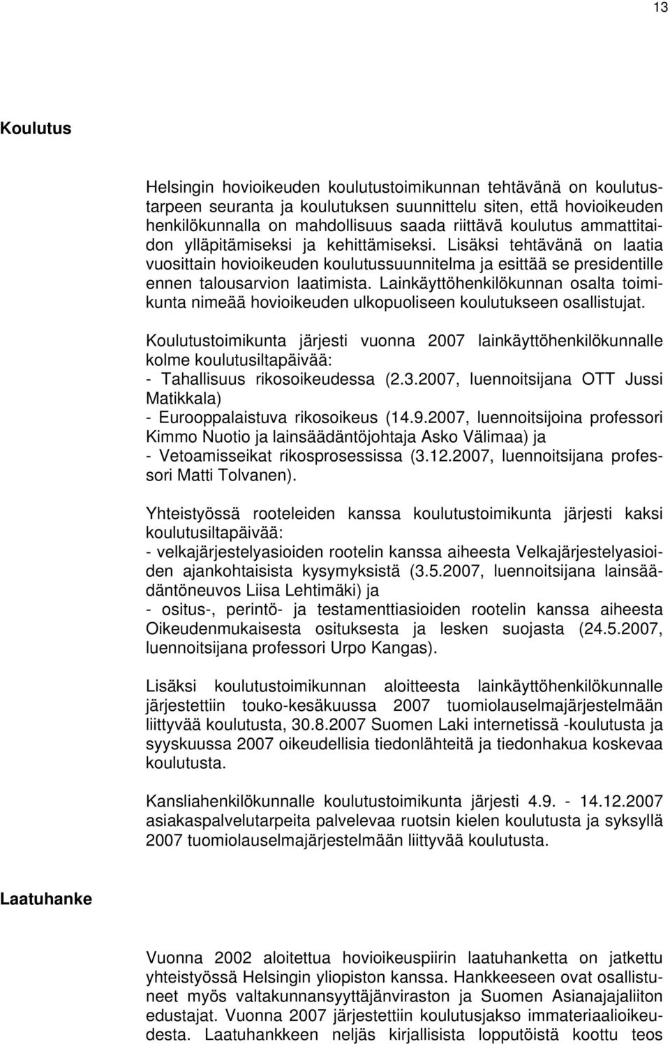 Lainkäyttöhenkilökunnan osalta toimikunta nimeää hovioikeuden ulkopuoliseen koulutukseen osallistujat.