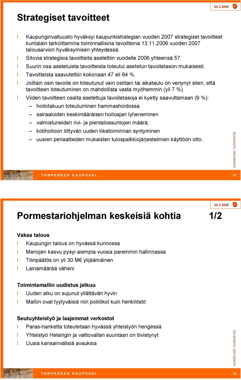 Tavoitteista saavutettiin kokonaan 47 eli 84 %. Joiltain osin tavoite on toteutunut vain osittain tai aikataulu on venynyt siten, että tavoitteen toteutuminen on mahdollista vasta myöhemmin (yli 7 %).