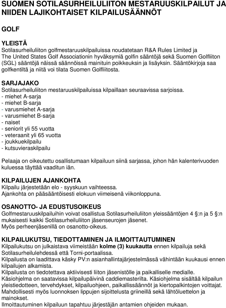 Sääntökirjoja saa golfkentiltä ja niitä voi tilata Suomen Golfliitosta. SARJAJAKO Sotilasurheiluliiton mestaruuskilpailuissa kilpaillaan seuraavissa sarjoissa.