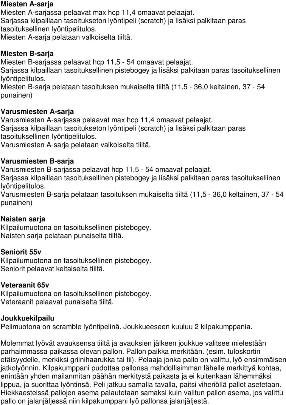 Sarjassa kilpaillaan tasoituksellinen pistebogey ja lisäksi palkitaan paras tasoituksellinen lyöntipelitulos.