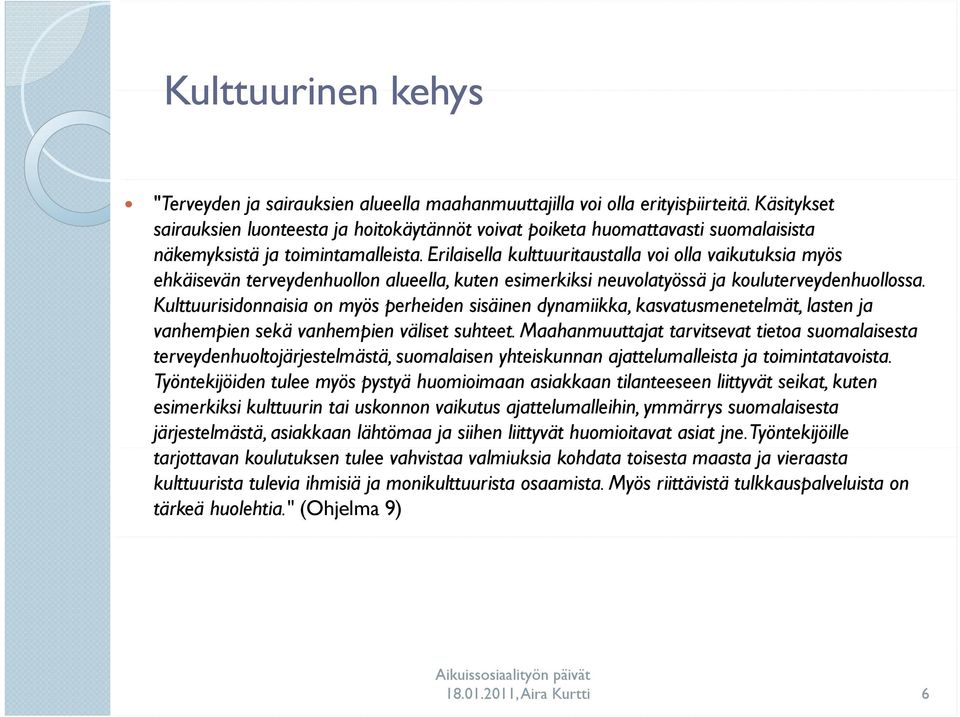 Erilaisella kulttuuritaustalla voi olla vaikutuksia myös ehkäisevän terveydenhuollon alueella, kuten esimerkiksi neuvolatyössä ja kouluterveydenhuollossa.