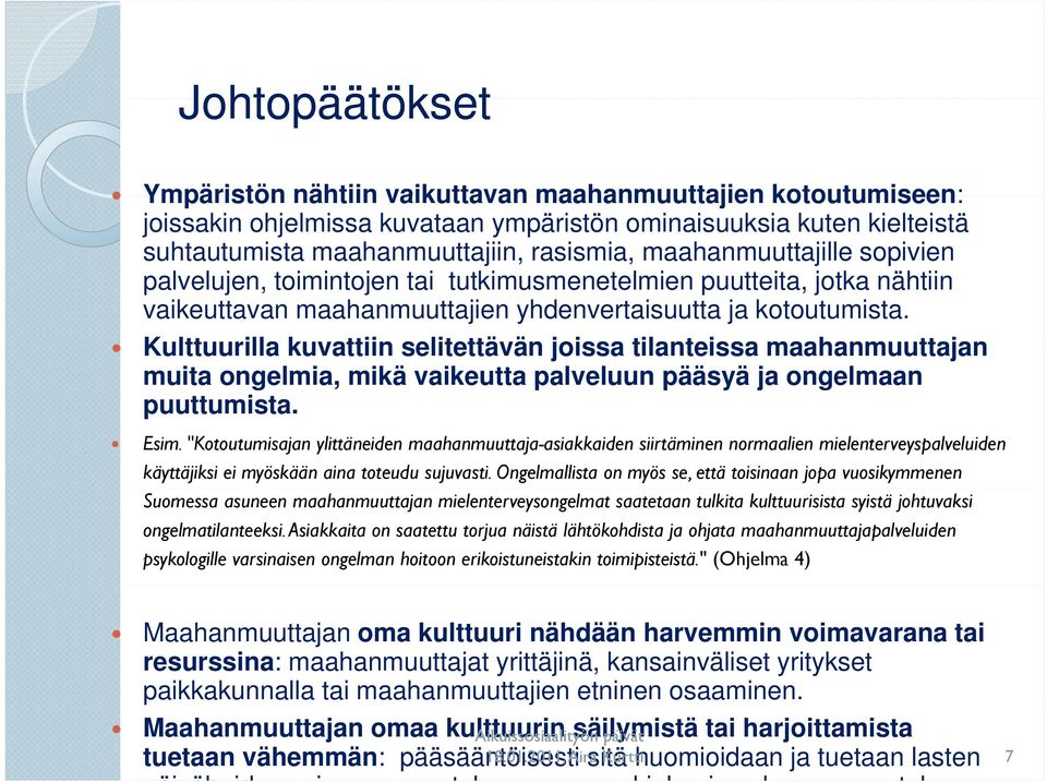 Kulttuurilla kuvattiin selitettävän joissa tilanteissa maahanmuuttajan muita ongelmia, mikä vaikeutta palveluun pääsyä ja ongelmaan puuttumista. Esim.