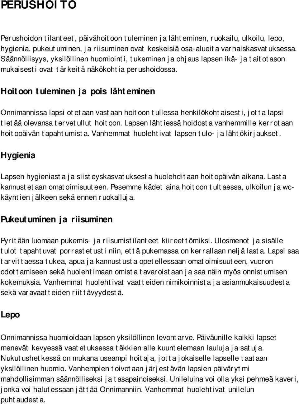 Hoitoon tuleminen ja pois lähteminen Onnimannissa lapsi otetaan vastaan hoitoon tullessa henkilökohtaisesti, jotta lapsi tietää olevansa tervetullut hoitoon.