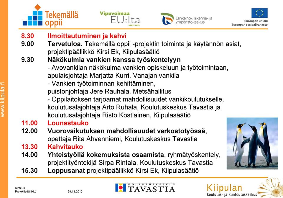puistonjohtaja Jere Rauhala, Metsähallitus - Oppilaitoksen tarjoamat mahdollisuudet vankikoulutukselle, koulutusalajohtaja Arto Ruhala, Koulutuskeskus Tavastia ja koulutusalajohtaja Risto Kostiainen,