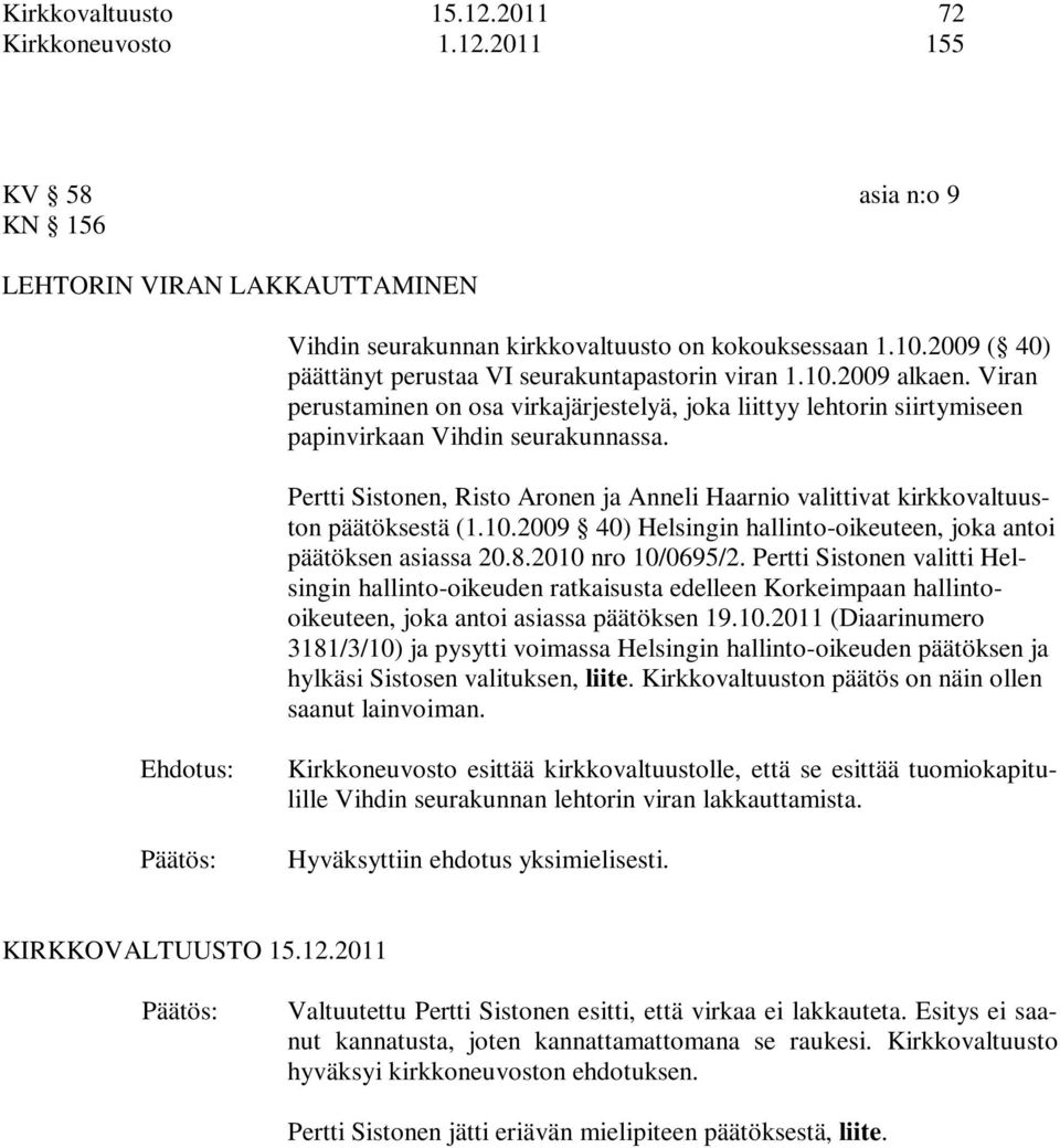 Pertti Sistonen, Risto Aronen ja Anneli Haarnio valittivat kirkkovaltuuston päätöksestä (1.10.2009 40) Helsingin hallinto-oikeuteen, joka antoi päätöksen asiassa 20.8.2010 nro 10/0695/2.