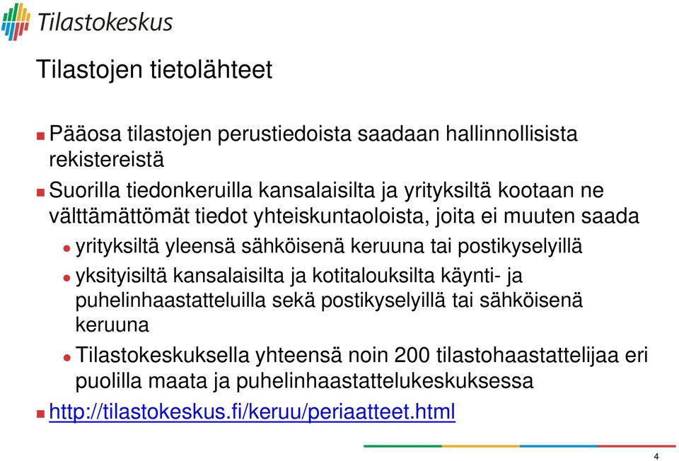 postikyselyillä yksityisiltä kansalaisilta ja kotitalouksilta käynti- ja puhelinhaastatteluilla sekä postikyselyillä tai sähköisenä keruuna