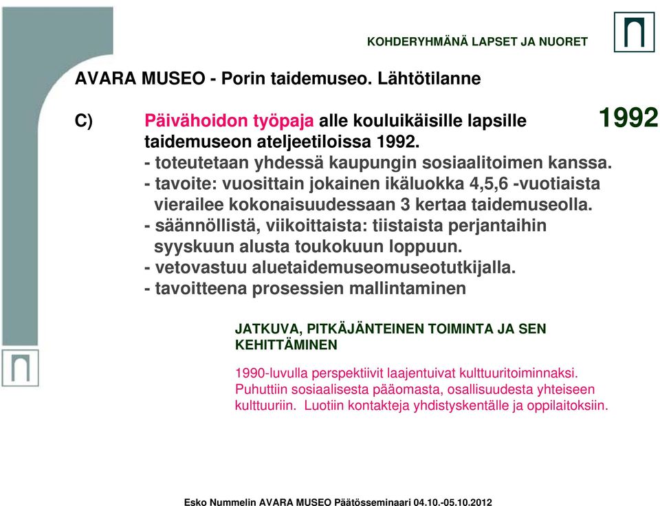 - säännöllistä, viikoittaista: tiistaista perjantaihin syyskuun alusta toukokuun loppuun. - vetovastuu aluetaidemuseomuseotutkijalla.