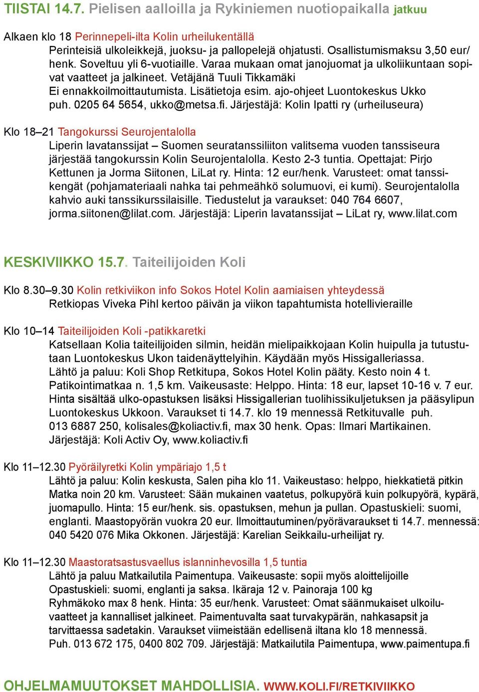Lisätietoja esim. ajo-ohjeet Luontokeskus Ukko puh. 0205 64 5654, ukko@metsa.fi.